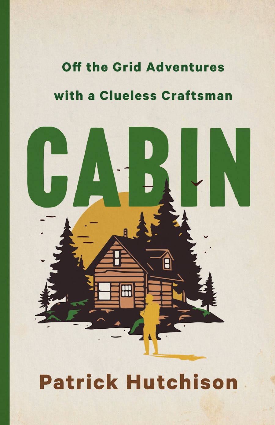 Cabin: Off the Grid Adventures with a Clueless Craftsman by Patrick Hutchison